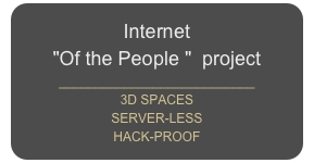 Internet 
"Of the People "  project     ___________________________
3D SPACES
SERVER-LESS 
HACK-PROOF