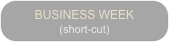 BUSINESS WEEK
(short-cut)