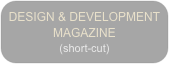 DESIGN & DEVELOPMENT MAGAZINE
(short-cut)