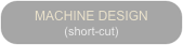 MACHINE DESIGN
(short-cut)