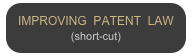IMPROVING  PATENT  LAW
(short-cut)