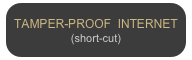 TAMPER-PROOF  INTERNET
(short-cut)