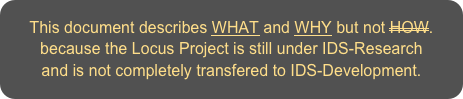This document describes WHAT and WHY but not HOW. 
because the Locus Project is still under IDS-Research 
and is not completely transfered to IDS-Development.