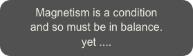 Magnetism is a condition
and so must be in balance.
yet ....