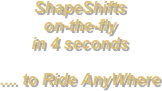 ShapeShifts 
on-the-fly
in 4 seconds

.... to Ride AnyWhere