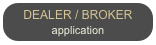 DEALER / BROKER
application
