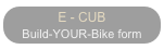 E - CUB
Build-YOUR-Bike form